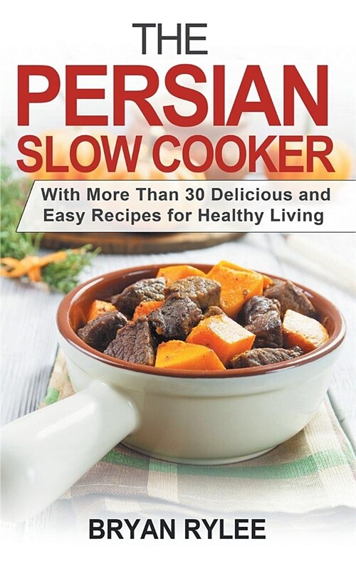 The Persian Slow Cooker: With More Than 30 Delicious and Easy Recipes for Healthy Living (Hardcover)