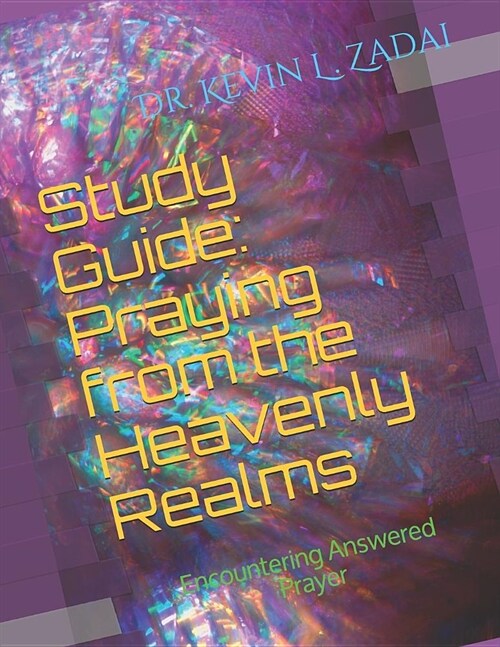 Study Guide: Praying from the Heavenly Realms: Encountering Answered Prayer (Paperback)