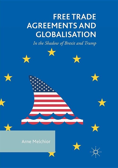 Free Trade Agreements and Globalisation: In the Shadow of Brexit and Trump (Paperback)