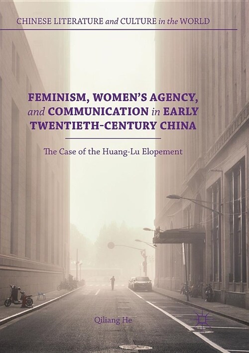 Feminism, Womens Agency, and Communication in Early Twentieth-Century China: The Case of the Huang-Lu Elopement (Paperback)