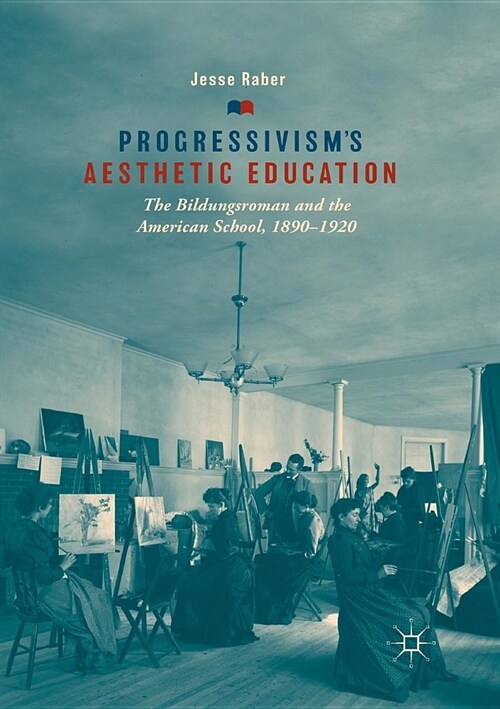 Progressivisms Aesthetic Education: The Bildungsroman and the American School, 1890-1920 (Paperback)