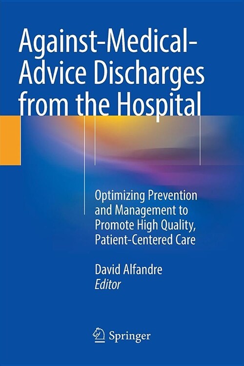 Against‐medical‐advice Discharges from the Hospital: Optimizing Prevention and Management to Promote High Quality, Patient-Centered Care (Paperback)