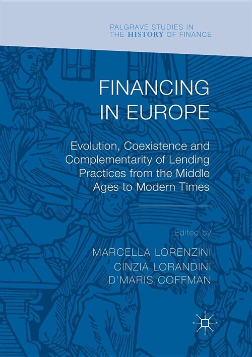 Financing in Europe: Evolution, Coexistence and Complementarity of Lending Practices from the Middle Ages to Modern Times (Paperback)