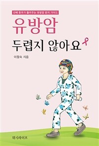 유방암 두렵지 않아요 :선배 환우가 들려주는 유방암 완치 가이드 