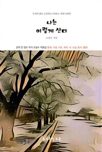 나는 이렇게 산다 :한 권의 책으로 문학 전 장르 작가 조철수 작품집 