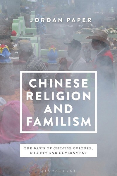 Chinese Religion and Familism : The Basis of Chinese Culture, Society, and Government (Paperback)