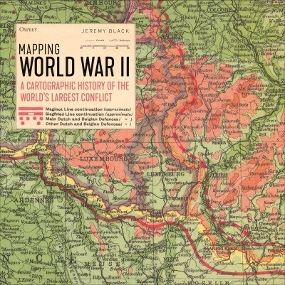 Mapping World War II : A Cartographic History of the Worlds Largest Conflict (Hardcover)