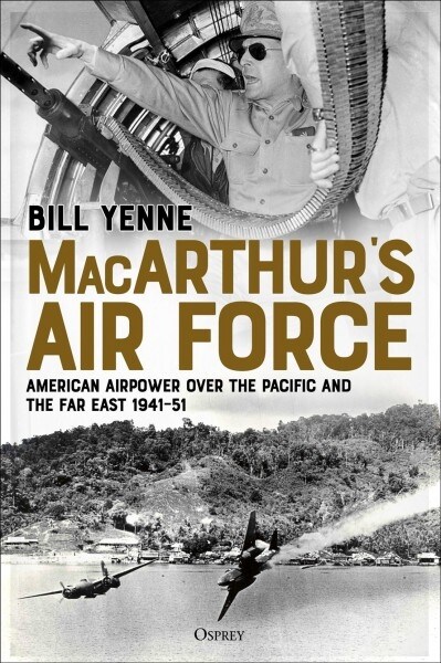MacArthur’s Air Force : American Airpower over the Pacific and the Far East, 1941–51 (Hardcover)