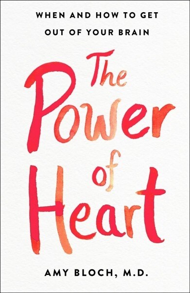 The Power of Heart: When and How to Get Out of Your Brain (Hardcover)