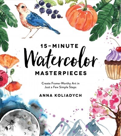 15-Minute Watercolor Masterpieces: Create Frame-Worthy Art in Just a Few Simple Steps (Paperback)