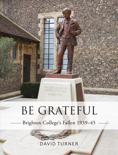 Be Grateful: Brighton Colleges Fallen 1939-45 (Paperback)