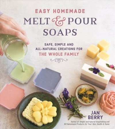 Easy Homemade Melt and Pour Soaps: A Modern Guide to Making Custom Creations Using Natural Ingredients & Essential Oils (Paperback)