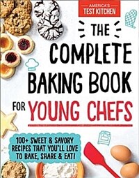 The Complete Baking Book for Young Chefs: 100+ Sweet and Savory Recipes That You'll Love to Bake, Share and Eat! (Hardcover)
