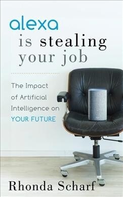 Alexa Is Stealing Your Job: The Impact of Artificial Intelligence on Your Future (Paperback)