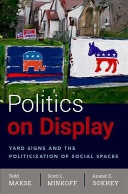 Politics on Display: Yard Signs and the Politicization of Social Spaces (Paperback)