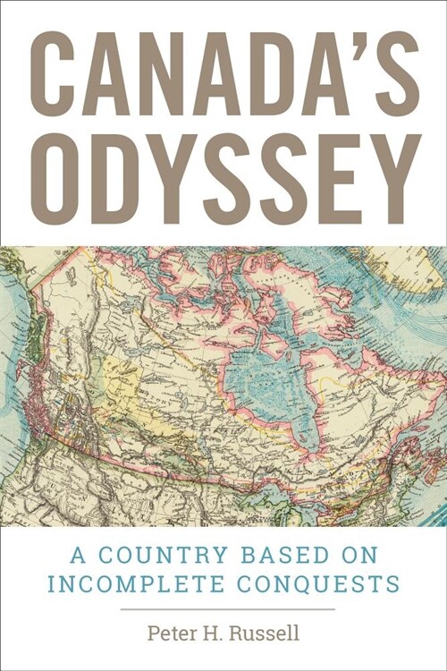 Canadas Odyssey: A Country Based on Incomplete Conquests (Paperback)