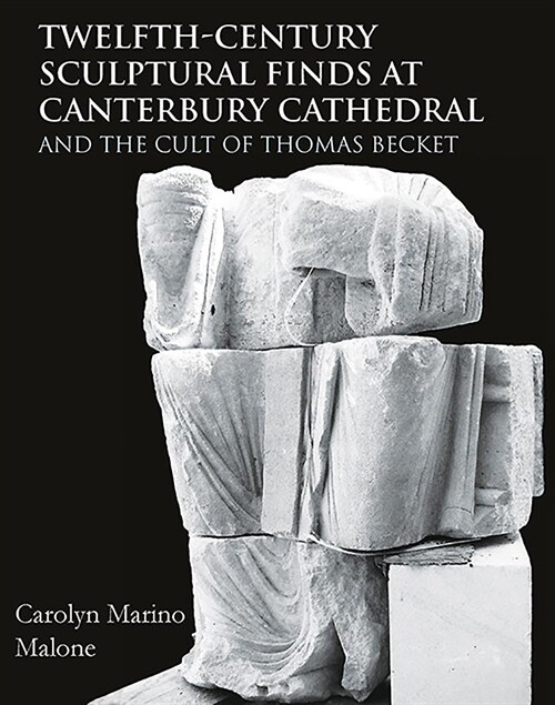 Twelfth-century Sculptural Finds at Canterbury Cathedral and the Cult of Thomas Becket (Hardcover)