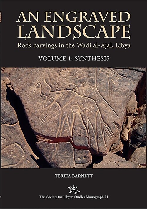 An Engraved Landscape : Rock Carvings in the Wadi al-Ajal, Libya, Volume 1: Synthesis (Hardcover)