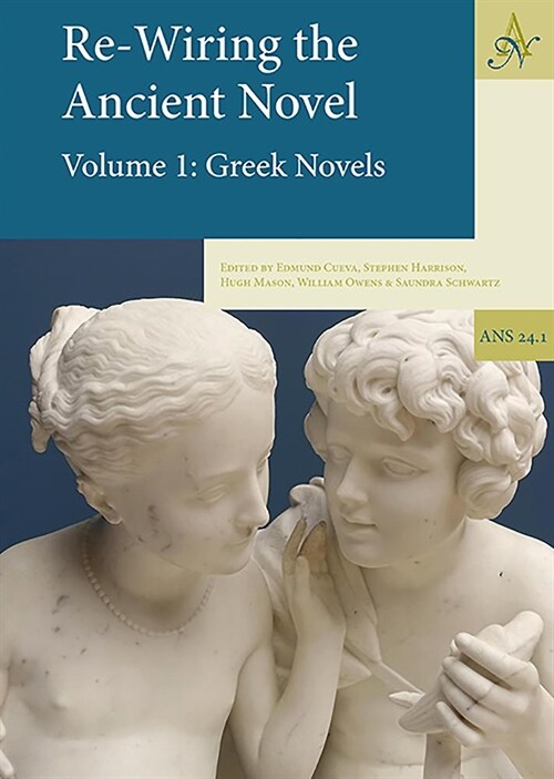 Re-Wiring the Ancient Novel, 2 Volume Set: Volume 1: Greek Novels, Volume 2: Roman Novels and Other Important Texts (Hardcover)