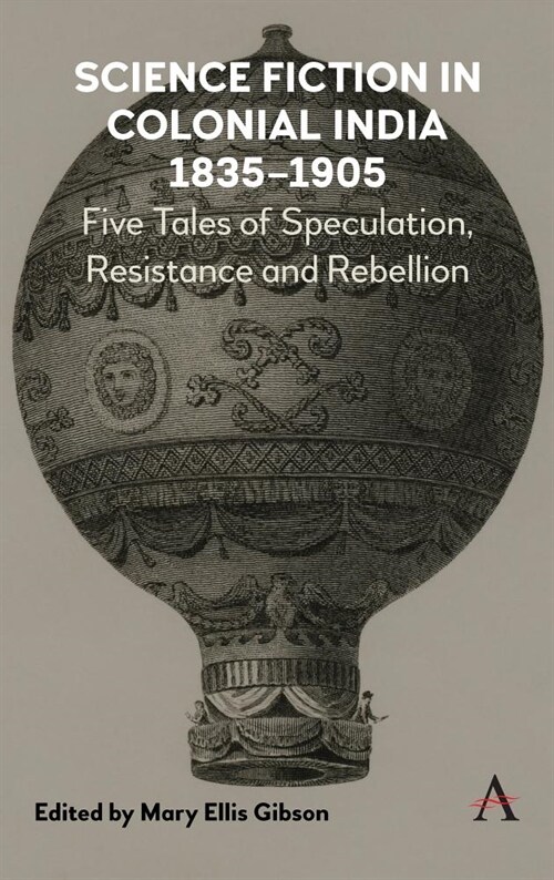 Science Fiction in Colonial India, 1835–1905 : Five Stories of Speculation, Resistance and Rebellion (Hardcover)