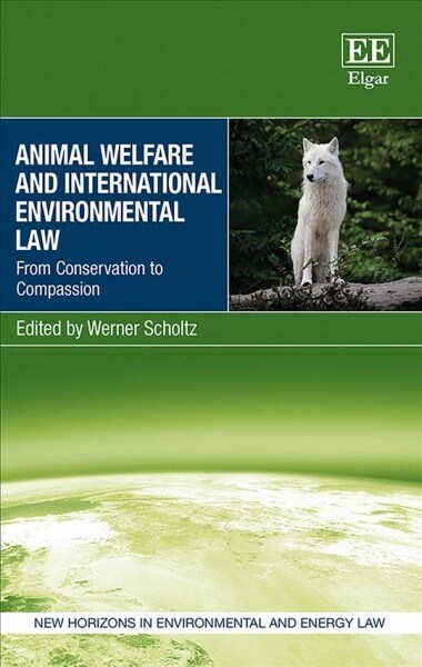 Animal Welfare and International Environmental Law : From Conservation to Compassion (Hardcover)