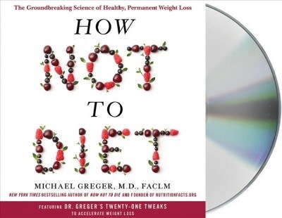 How Not to Diet: The Groundbreaking Science of Healthy, Permanent Weight Loss (Audio CD)