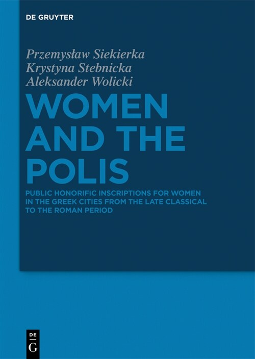 Women and the Polis: Public Honorific Inscriptions for Women in the Greek Cities from the Late Classical to the Roman Period (Hardcover)