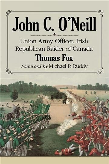 John C. ONeill: The Irish Nationalist and U.S. Army Officer Who Invaded Canada (Paperback)