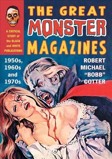 The Great Monster Magazines: A Critical Study of the Black and White Publications of the 1950s, 1960s and 1970s (Paperback)