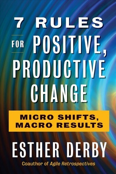 7 Rules for Positive, Productive Change: Micro Shifts, Macro Results (Paperback)