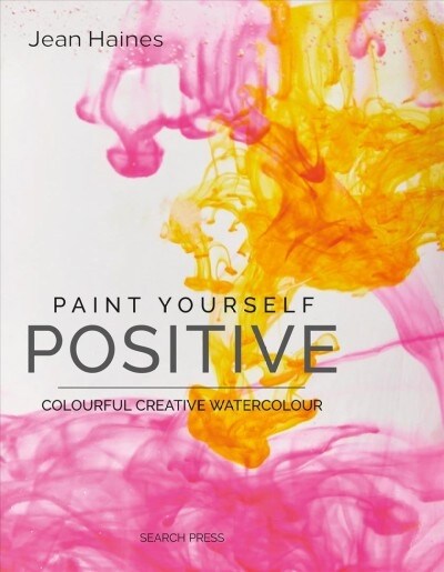 Paint Yourself Positive (Hbk) : Colourful Creative Watercolour (Hardcover)