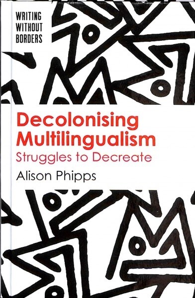 Decolonising Multilingualism: Struggles to Decreate (Hardcover)