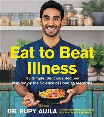 Eat to Beat Illness: 80 Simple, Delicious Recipes Inspired by the Science of Food as Medicine (Hardcover)