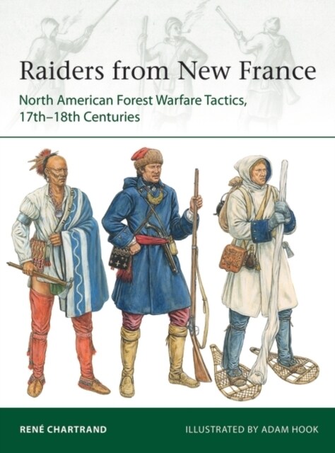 Raiders from New France : North American Forest Warfare Tactics, 17th–18th Centuries (Paperback)