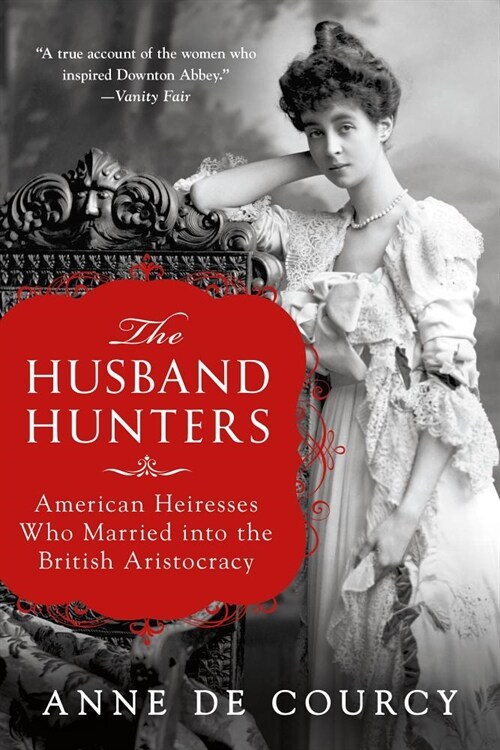 The Husband Hunters: American Heiresses Who Married Into the British Aristocracy (Paperback)