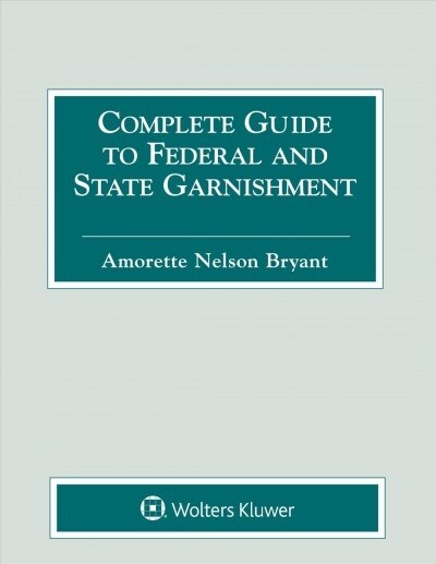 Complete Guide to Federal and State Garnishment: 2019 Edition (Paperback)