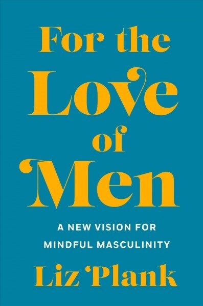 For the Love of Men: From Toxic to a More Mindful Masculinity (Hardcover)