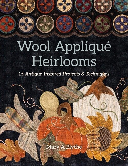 Wool Appliqu?Heirlooms: 15 Antique-Inspired Projects & Techniques (Paperback)