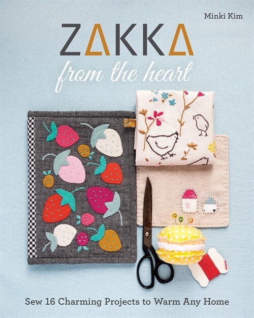 Zakka from the Heart: Sew 16 Charming Projects to Warm Any Home (Paperback)