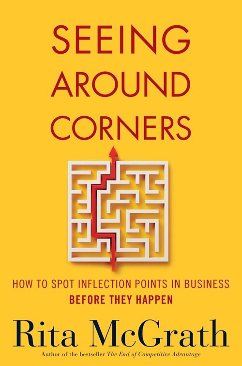 Seeing Around Corners: How to Spot Inflection Points in Business Before They Happen (Hardcover)