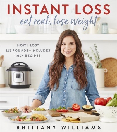 Instant Loss: Eat Real, Lose Weight: How I Lost 125 Pounds--Includes 100+ Recipes (Paperback)