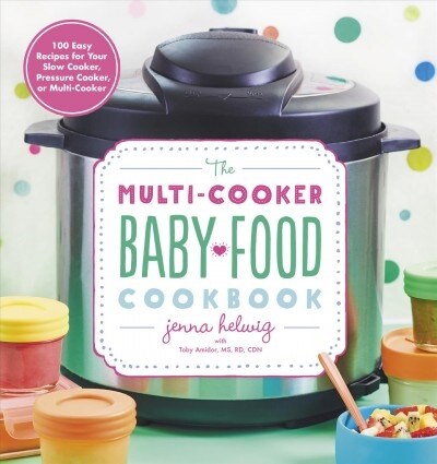 The Multi-Cooker Baby Food Cookbook: 100 Easy Recipes for Your Slow Cooker, Pressure Cooker, or Multi-Cooker (Paperback)