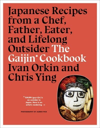 The Gaijin Cookbook: Japanese Recipes from a Chef, Father, Eater, and Lifelong Outsider (Hardcover)