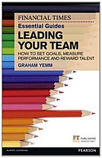 FT Essential Guide to Leading Your Team : How to Set Goals, Measure Performance and Reward Talent (Paperback)