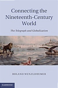 Connecting the Nineteenth-Century World : The Telegraph and Globalization (Hardcover)