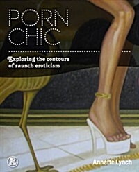 Porn Chic : Exploring the Contours of Raunch Eroticism (Paperback)