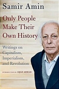Only people make their own history : writings on capitalism, imperialism, and revolution