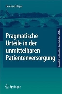 Pragmatische Urteile in Der Unmittelbaren Patientenversorgung: Moraltheorie an Den Anf?gen Klinischer Ethikberatung (Paperback, 1. Aufl. 2019)