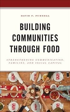 Building Communities through Food: Strengthening Communication, Families, and Social Capital (Hardcover)