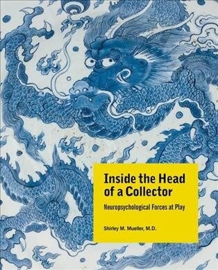 Inside the Head of a Collector: Neuropsychological Forces at Play (Hardcover)